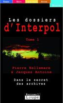 Couverture du livre « Les dossiers d'Interpol Tome 1 » de Pierre Bellemare aux éditions Editions De La Loupe