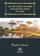 Couverture du livre « Les mystères de mon écologique beau village » de Theophile Dessenbe aux éditions Le Lys Bleu