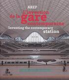 Couverture du livre « L'invention de la gare contemporaine » de Arep aux éditions Aam - Archives D'architecture Moderne