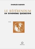 Couverture du livre « Le Référendum, un syndrome québécois » de Gagnon Charles aux éditions Les Editions De La Pleine Lune
