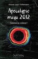 Couverture du livre « Apocalypse maya 2012 ; foutaise ou science ? » de Vollemaere A L. aux éditions Louise Courteau
