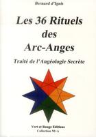 Couverture du livre « Les 36 rituels des Arc-Anges ; traité de l'angéologie secrète » de Bernard D' Ignis aux éditions Vert Et Rouge