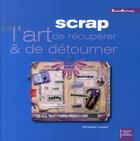 Couverture du livre « Scrap : l'art de récupérer et de détourner » de Vanessa Lepart aux éditions Creapassions.com