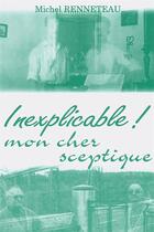 Couverture du livre « Inexplicable ! mon cher sceptique » de Michel Renneteau aux éditions Le Lampiste