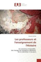 Couverture du livre « Les professeurs et l'enseignement de l'Histoire : Un consensus impossible, des marges de manoeuvre aleatoires. De la liberation A nos jours » de Vincent Geitner aux éditions Editions Universitaires Europeennes