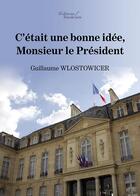 Couverture du livre « C'était une bonne idée, Monsieur le Président » de Guillaume Wlostowicer aux éditions Baudelaire