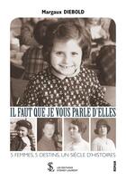 Couverture du livre « Il faut que je vous parle d'elles ; 5 femmes, 5 destins, un siècle d'histoires » de Margaux Diebold aux éditions Sydney Laurent