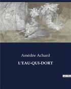 Couverture du livre « L'EAU-QUI-DORT » de Amédée Achard aux éditions Culturea
