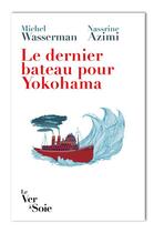 Couverture du livre « Le dernier bateau pour Yokohama ; les Sirota : une odyssée politique et culturelle » de Michel Wasserman et Nassrine Azimi aux éditions Le Ver A Soie