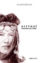 Couverture du livre « Altynai, nouvelles de l'altai » de Ilya Kotcherguine aux éditions Borealia