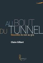 Couverture du livre « Au bout du tunnel ; nouvelles du noir au gris » de Claire Gilbert aux éditions Editions De La Remanence
