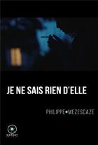 Couverture du livre « Je ne sais rien d'elle » de Philippe Mezescaze aux éditions Marest