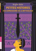 Couverture du livre « Petites histoires des expressions de la mythologie » de Brigitte Heller-Arfouillere aux éditions Pere Castor