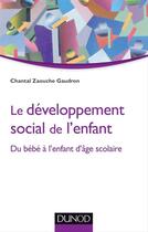 Couverture du livre « Le développement social de l'enfant ; du bébé à l'enfant d'âge scolaire » de Chantal Zaouche Gaudron aux éditions Dunod