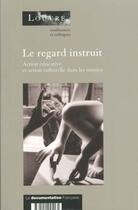 Couverture du livre « Le regard instruit ; actions educatives et actions culturelles dans les musees » de  aux éditions Documentation Francaise