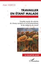 Couverture du livre « Travailler en étant malade » de Alain Vilbrod aux éditions L'harmattan