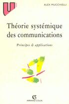 Couverture du livre « Theorie systemique des communications - principes & applications » de Alex Mucchielli aux éditions Armand Colin