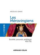 Couverture du livre « Les Mérovingiens ; société, pouvoir, politique 451-751 » de Nicolas Lemas aux éditions Armand Colin