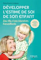 Couverture du livre « Développer l'estime de soi de son enfant ; les clés d'une éducation bienveillante » de Petra Krantz Lindgren aux éditions Eyrolles