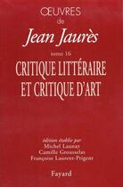 Couverture du livre « Oeuvres t.16 ; critiques littéraires et critiques d'art » de Jean Jaures aux éditions Fayard