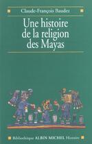 Couverture du livre « Une histoire de la religion des mayas - du pantheisme au pantheon » de Baudez C-F. aux éditions Albin Michel