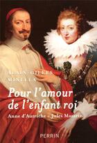 Couverture du livre « Pour l'amour de l'enfant roi ; Anne d'Autriche, Jules Mazarin » de Alain-Gilles Minella aux éditions Perrin