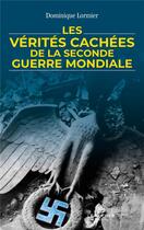 Couverture du livre « Les vérités cachées de la Seconde Guerre mondiale » de Dominique Lormier aux éditions Rocher