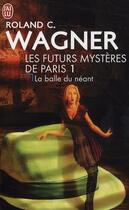 Couverture du livre « Les futurs mystères de Paris t.1 ; la balle du néant » de Roland C. Wagner aux éditions J'ai Lu