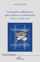 Couverture du livre « Conception collaborative pour innover en architecture ; processus, méthodes, outils » de Jean-Jacques Terrin aux éditions Editions L'harmattan