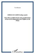 Couverture du livre « Emile le camus (1839-1906) - son role au debut de la crise moderniste et lors de la separation de l » de Yves Blomme aux éditions Editions L'harmattan