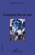 Couverture du livre « Testament bleu de nuit » de Jean-Francois Sene aux éditions Editions L'harmattan