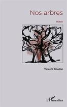 Couverture du livre « Nos arbres » de Vincent Bouton aux éditions L'harmattan