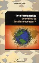 Couverture du livre « Les démondialistes pourraient-ils demain nous sauver ? » de Pierre Pascallon aux éditions L'harmattan