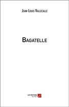 Couverture du livre « Bagatelle » de Jean-Louis Vallecalle aux éditions Editions Du Net