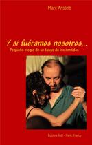 Couverture du livre « Y si fuéramos nosotros ; pequeño elogio de un tango de los sentidos » de Marc Anstett aux éditions Books On Demand