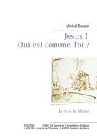 Couverture du livre « Jésus ! Qui est comme Toi ? ; le livre de Michel » de Michel Bouzat aux éditions Books On Demand