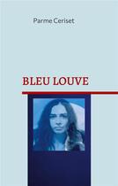 Couverture du livre « Bleu Louve » de Parme Ceriset aux éditions Books On Demand