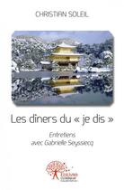 Couverture du livre « Les diners du je dis - entretiens avec gabrielle seyssiecq » de Christian Soleil aux éditions Edilivre