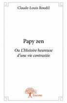 Couverture du livre « Papy zen ou l'histoire heureuse d'une vie contrastée » de Claude-Louis Roudil aux éditions Edilivre