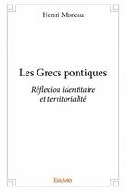 Couverture du livre « Les Grecs pontiques ; réflexion identitaire et territorialité » de Henri Moreau aux éditions Edilivre