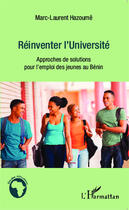 Couverture du livre « Réinventer l'université ; approches de solutions pour l'emploi des jeunes au Bénin » de Marc Laurent Hazoume aux éditions Editions L'harmattan