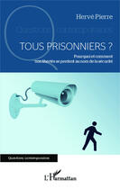 Couverture du livre « Tous prisonniers ? pourquoi et comment nos libertés se perdent au nom de la sécurité » de Herve Pierre aux éditions Editions L'harmattan