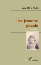Couverture du livre « Une jeunesse picarde » de Jean-Marie Wallet aux éditions L'harmattan