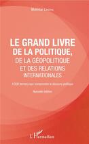 Couverture du livre « Le grand livre de la politique, de la géopolitique et des relations internationales ; 4000 termes pour comprendre le discours politique » de Mokhtar Lakehal aux éditions L'harmattan