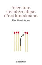 Couverture du livre « Avec une dernière dose d'enthousiasme » de Jesus Manuel Vargas aux éditions Les Presses Littéraires