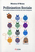 Couverture du livre « Pollinisation sociale ; les médias sociaux au service de votre entreprise » de Monica O'Brien aux éditions Diateino