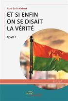 Couverture du livre « Et si enfin on se disait la vérité Tome 1 » de Rene Emile Kabore aux éditions Jets D'encre