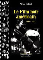 Couverture du livre « Le film noir américain ; 1940-1955 » de Nicole Gotteri aux éditions Atelier Fol'fer
