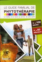 Couverture du livre « Le guide familial de phytothérapie ; le meilleur de la nature au service de votre santé » de  aux éditions Alpen