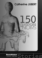 Couverture du livre « 150 nuances de noirs » de Catherine Jubert aux éditions Booxmaker